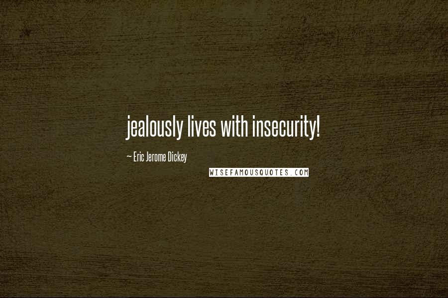 Eric Jerome Dickey Quotes: jealously lives with insecurity!