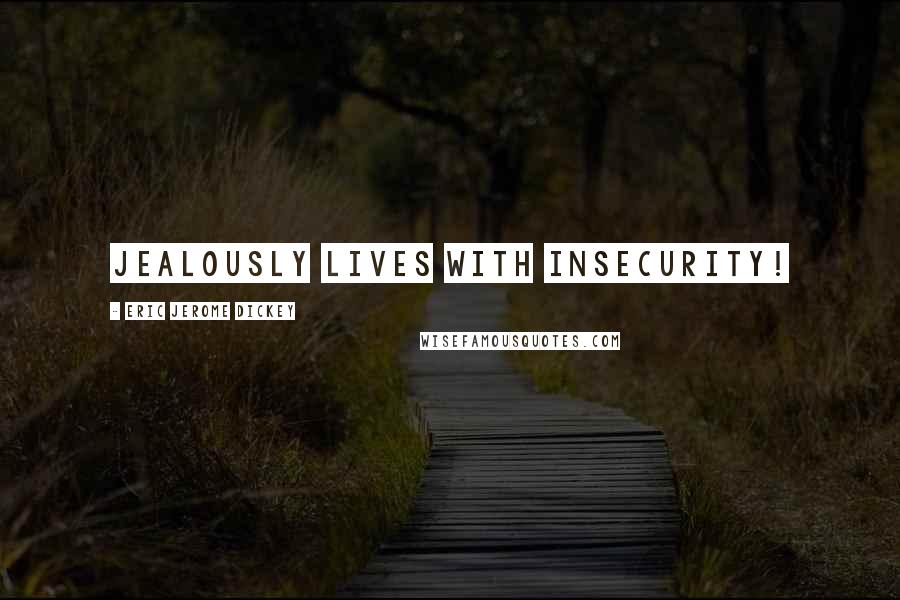Eric Jerome Dickey Quotes: jealously lives with insecurity!