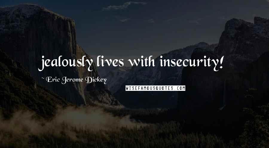 Eric Jerome Dickey Quotes: jealously lives with insecurity!