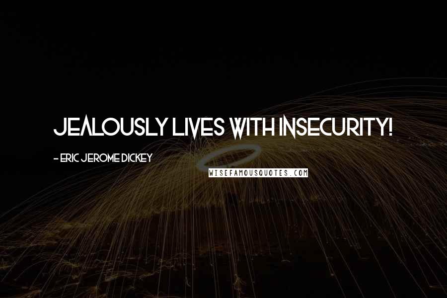 Eric Jerome Dickey Quotes: jealously lives with insecurity!