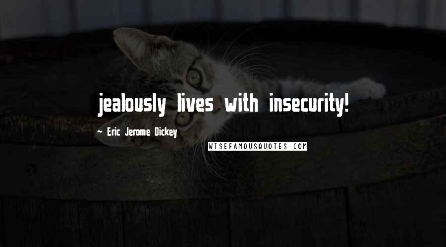 Eric Jerome Dickey Quotes: jealously lives with insecurity!