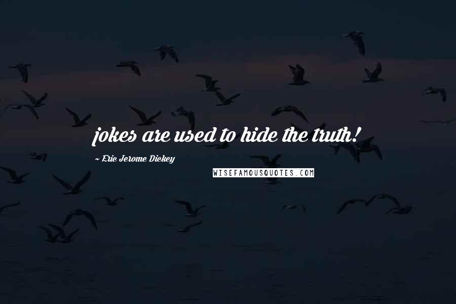 Eric Jerome Dickey Quotes: jokes are used to hide the truth!