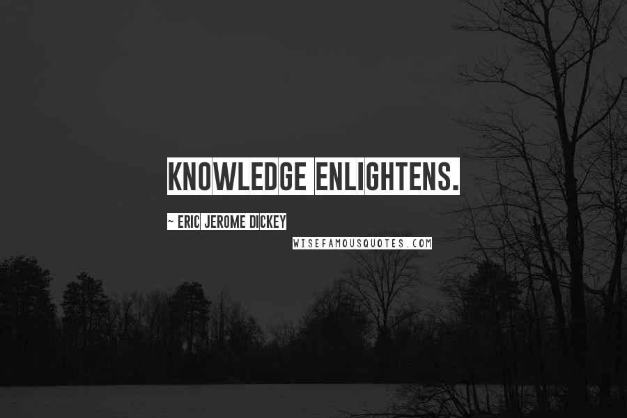 Eric Jerome Dickey Quotes: Knowledge enlightens.