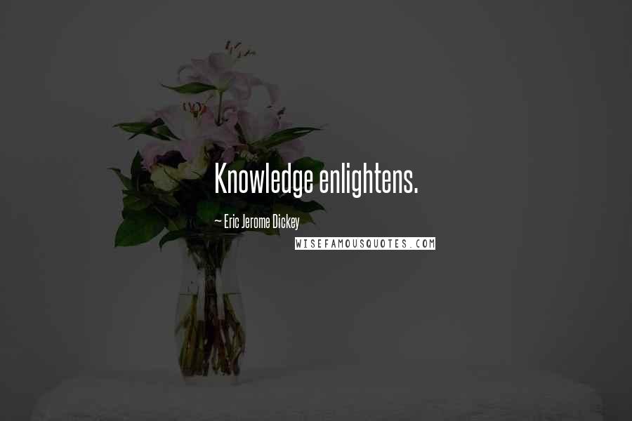 Eric Jerome Dickey Quotes: Knowledge enlightens.