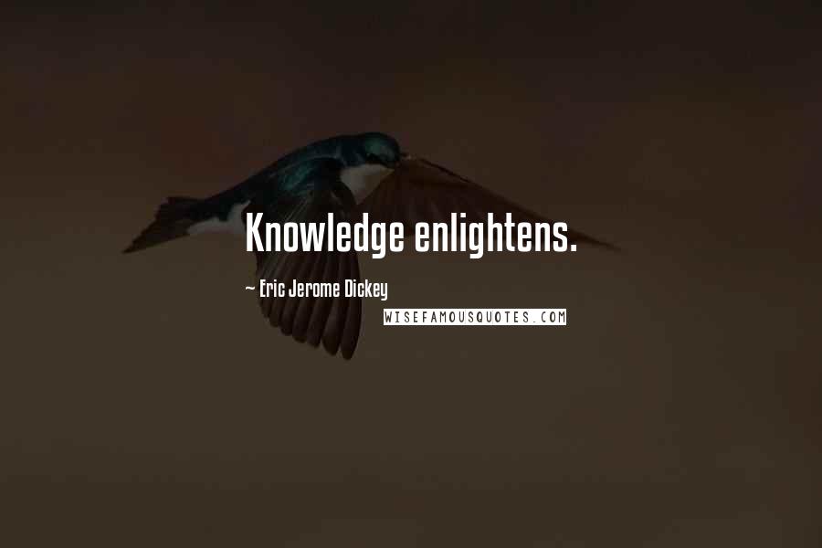 Eric Jerome Dickey Quotes: Knowledge enlightens.