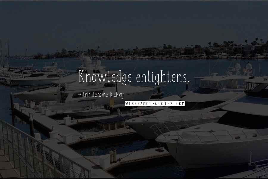 Eric Jerome Dickey Quotes: Knowledge enlightens.