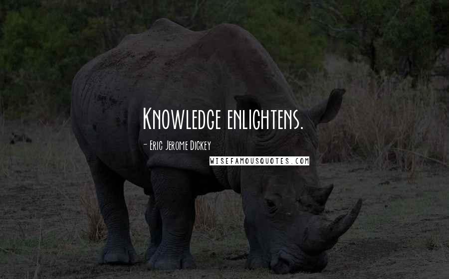 Eric Jerome Dickey Quotes: Knowledge enlightens.