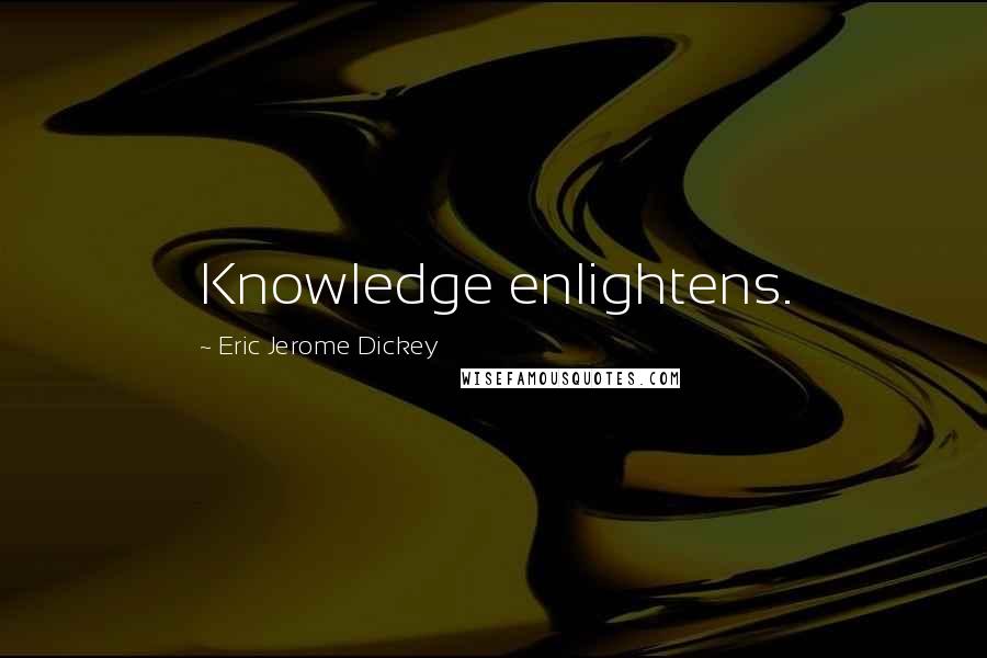 Eric Jerome Dickey Quotes: Knowledge enlightens.