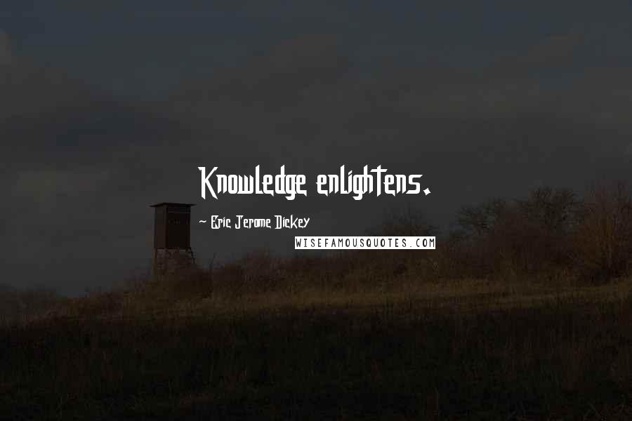 Eric Jerome Dickey Quotes: Knowledge enlightens.