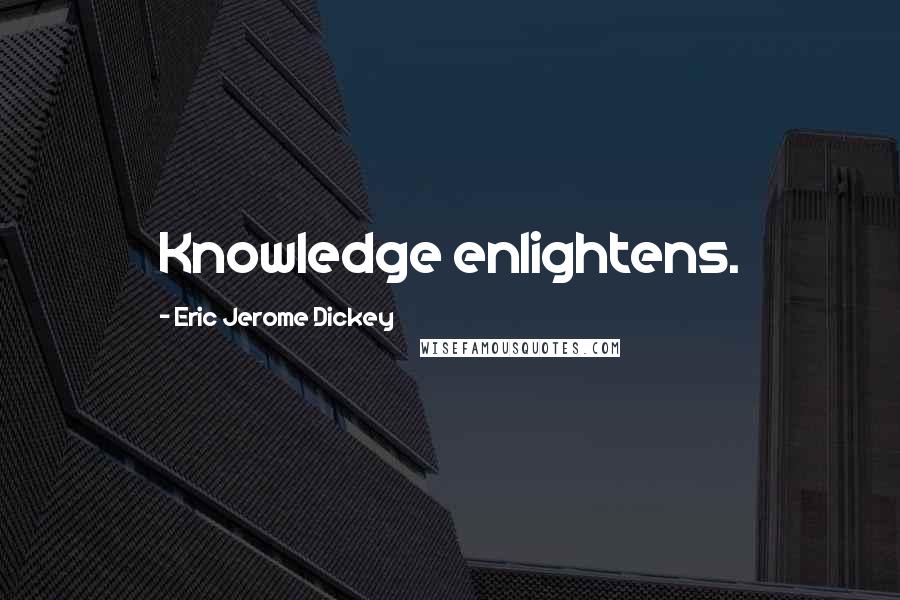 Eric Jerome Dickey Quotes: Knowledge enlightens.