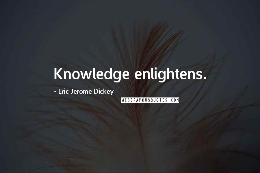 Eric Jerome Dickey Quotes: Knowledge enlightens.