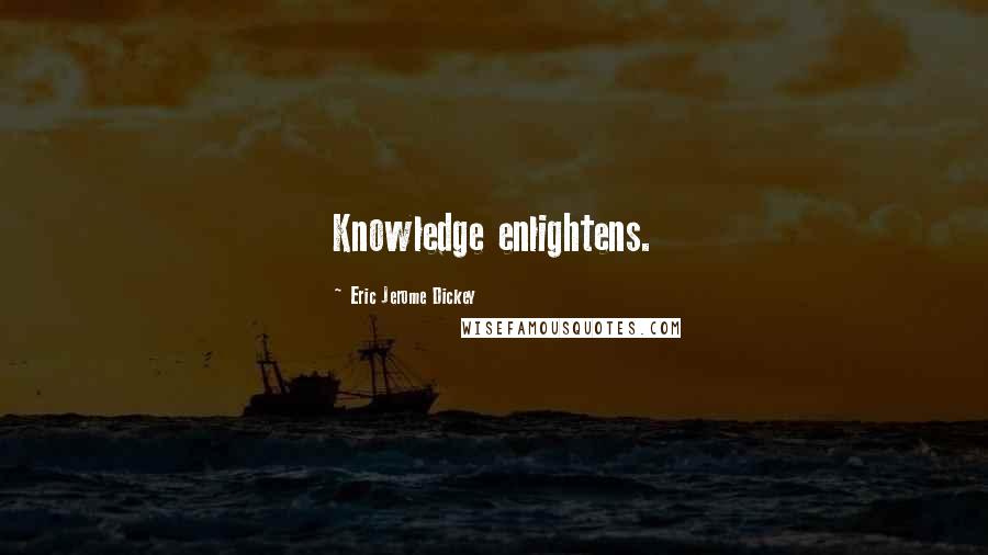 Eric Jerome Dickey Quotes: Knowledge enlightens.