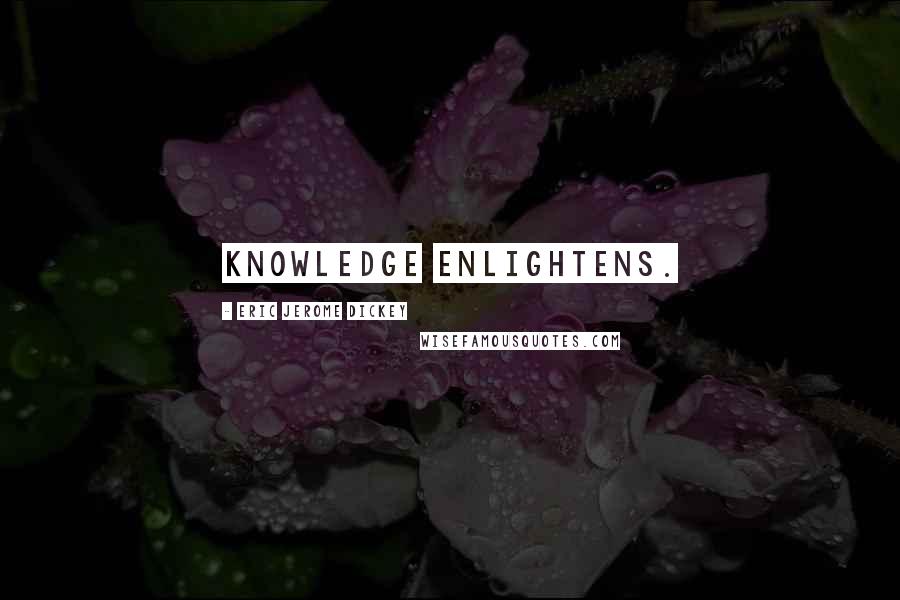 Eric Jerome Dickey Quotes: Knowledge enlightens.