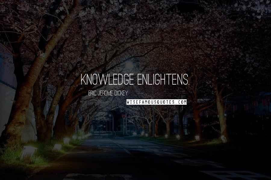 Eric Jerome Dickey Quotes: Knowledge enlightens.