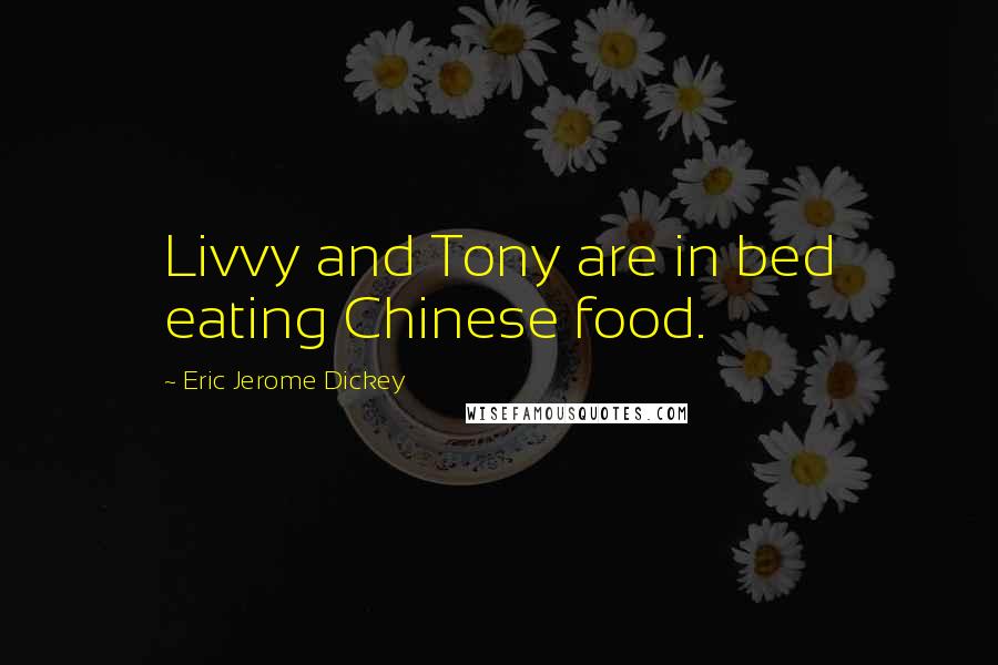 Eric Jerome Dickey Quotes: Livvy and Tony are in bed eating Chinese food.