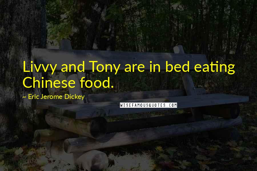 Eric Jerome Dickey Quotes: Livvy and Tony are in bed eating Chinese food.
