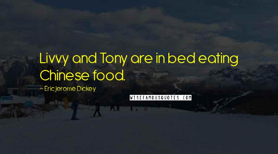 Eric Jerome Dickey Quotes: Livvy and Tony are in bed eating Chinese food.