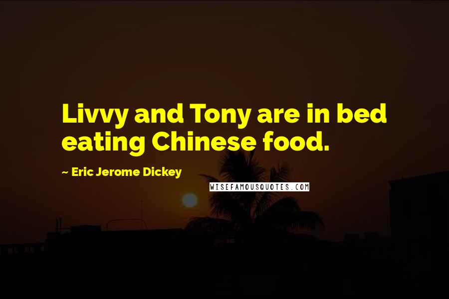 Eric Jerome Dickey Quotes: Livvy and Tony are in bed eating Chinese food.