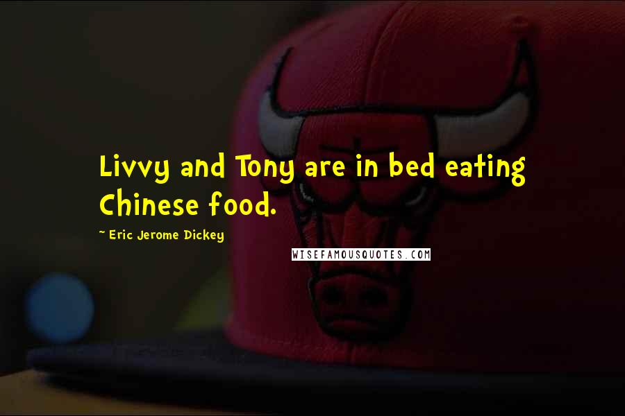 Eric Jerome Dickey Quotes: Livvy and Tony are in bed eating Chinese food.