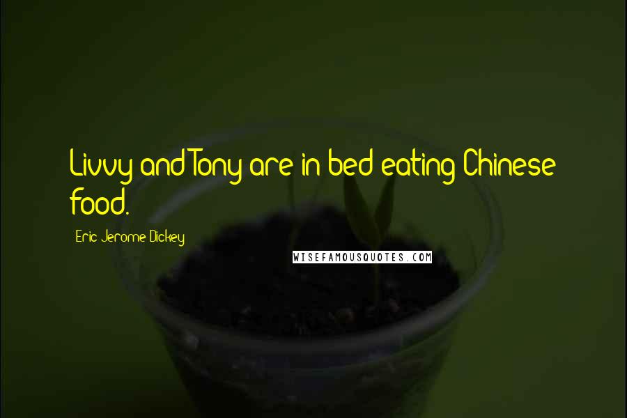 Eric Jerome Dickey Quotes: Livvy and Tony are in bed eating Chinese food.