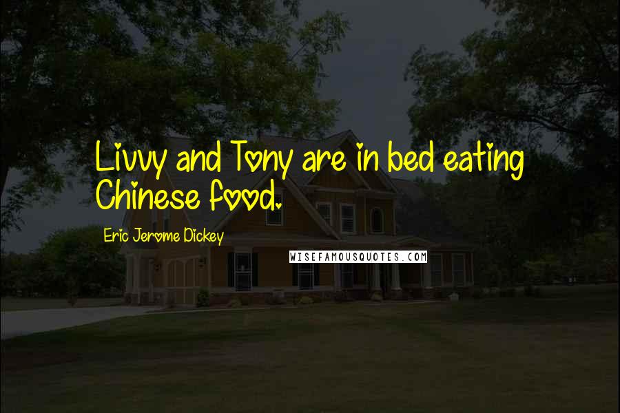 Eric Jerome Dickey Quotes: Livvy and Tony are in bed eating Chinese food.