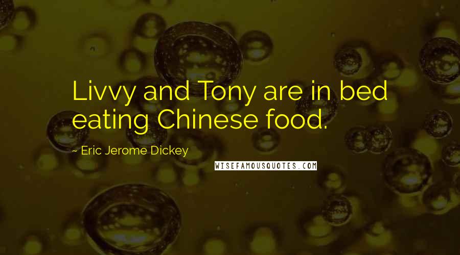 Eric Jerome Dickey Quotes: Livvy and Tony are in bed eating Chinese food.