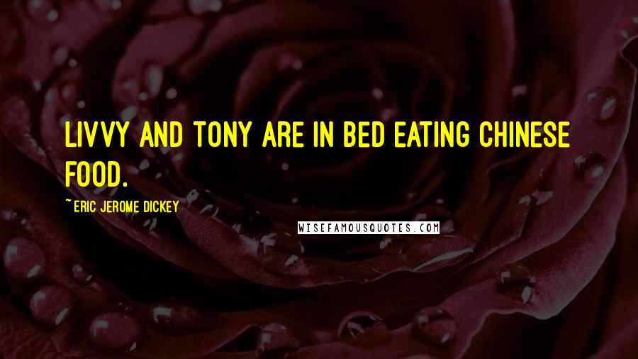 Eric Jerome Dickey Quotes: Livvy and Tony are in bed eating Chinese food.