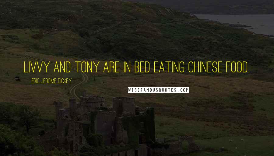 Eric Jerome Dickey Quotes: Livvy and Tony are in bed eating Chinese food.