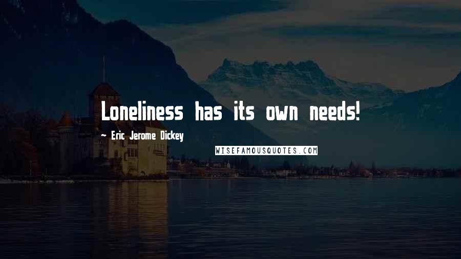 Eric Jerome Dickey Quotes: Loneliness has its own needs!