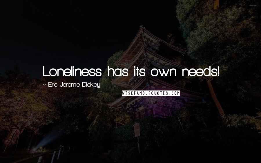 Eric Jerome Dickey Quotes: Loneliness has its own needs!