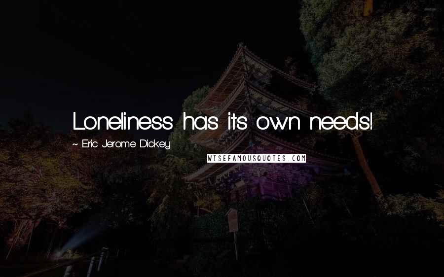 Eric Jerome Dickey Quotes: Loneliness has its own needs!