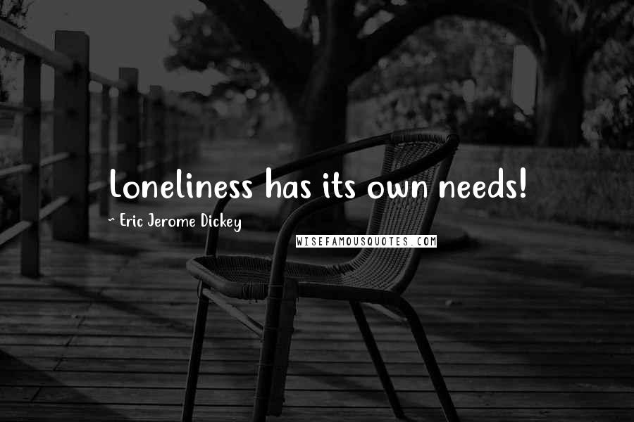 Eric Jerome Dickey Quotes: Loneliness has its own needs!