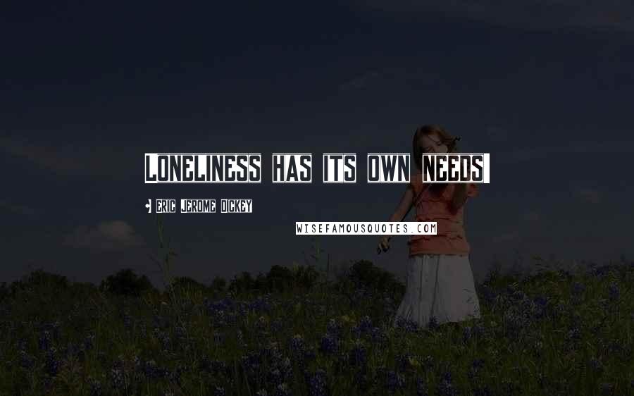 Eric Jerome Dickey Quotes: Loneliness has its own needs!