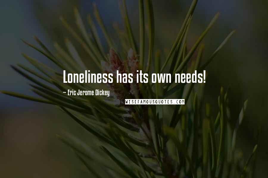 Eric Jerome Dickey Quotes: Loneliness has its own needs!