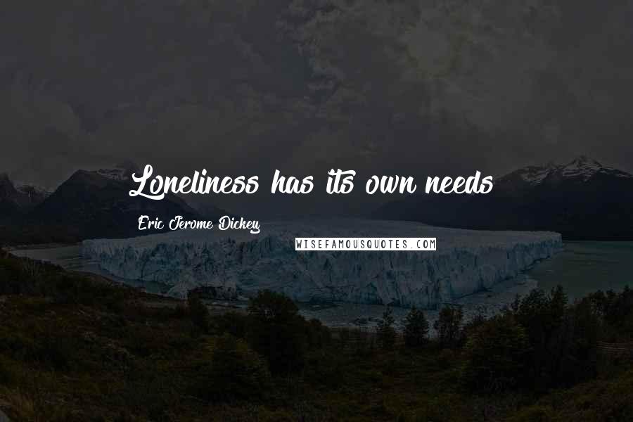 Eric Jerome Dickey Quotes: Loneliness has its own needs!