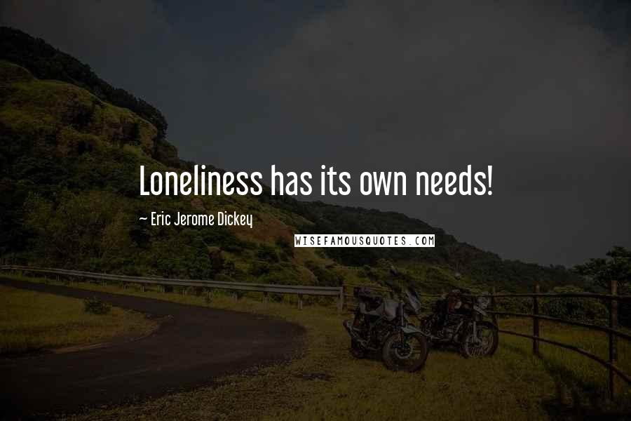 Eric Jerome Dickey Quotes: Loneliness has its own needs!