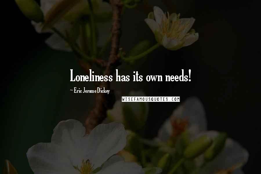 Eric Jerome Dickey Quotes: Loneliness has its own needs!