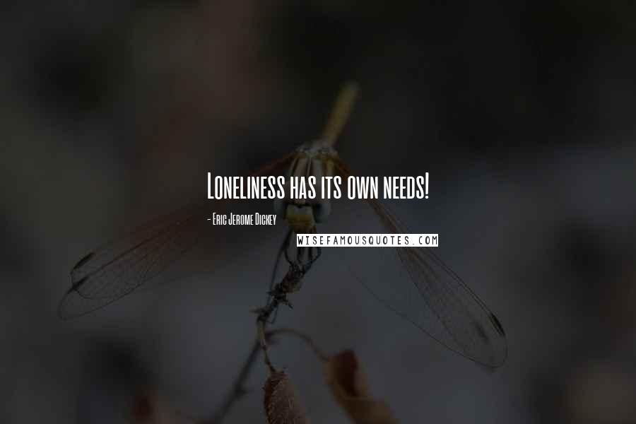 Eric Jerome Dickey Quotes: Loneliness has its own needs!