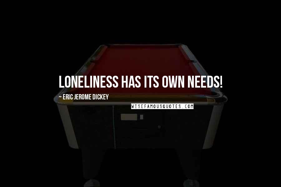 Eric Jerome Dickey Quotes: Loneliness has its own needs!