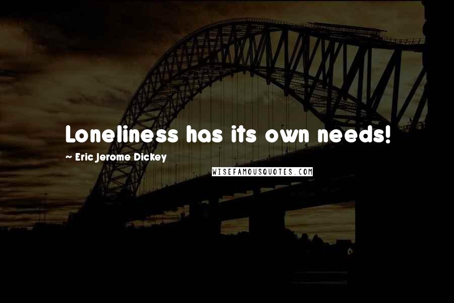 Eric Jerome Dickey Quotes: Loneliness has its own needs!