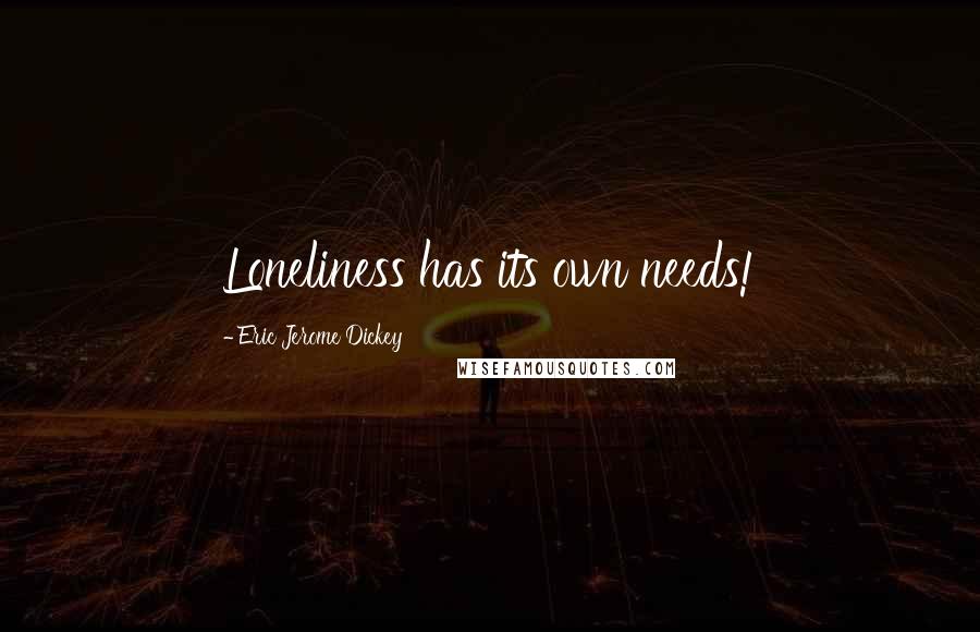 Eric Jerome Dickey Quotes: Loneliness has its own needs!