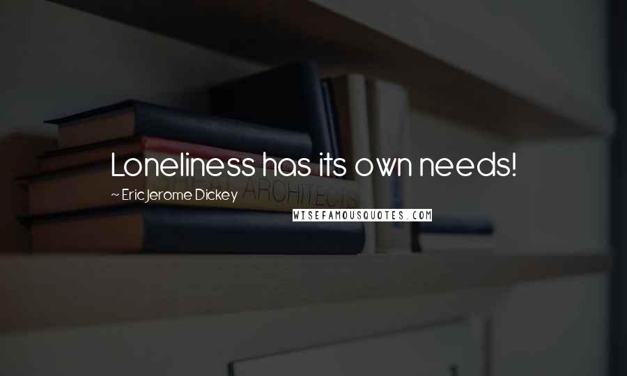 Eric Jerome Dickey Quotes: Loneliness has its own needs!