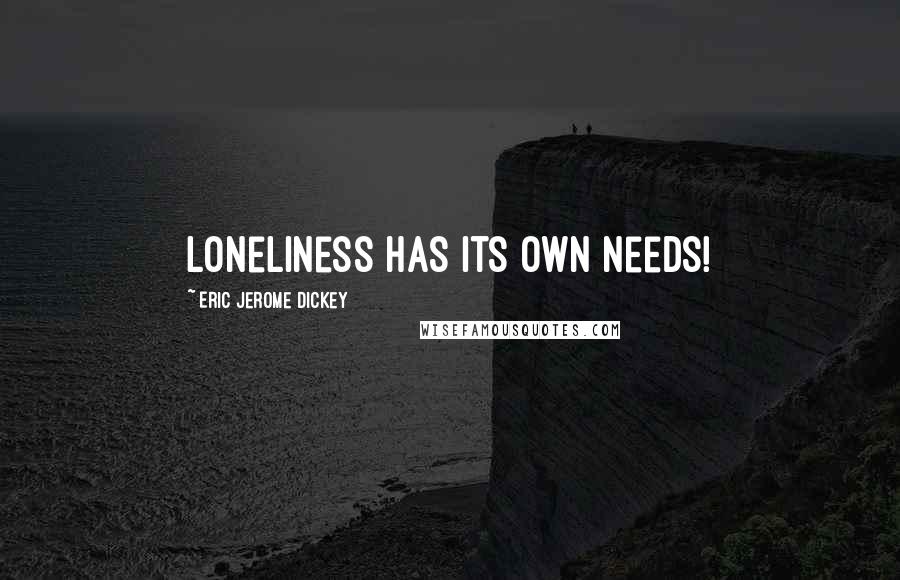 Eric Jerome Dickey Quotes: Loneliness has its own needs!