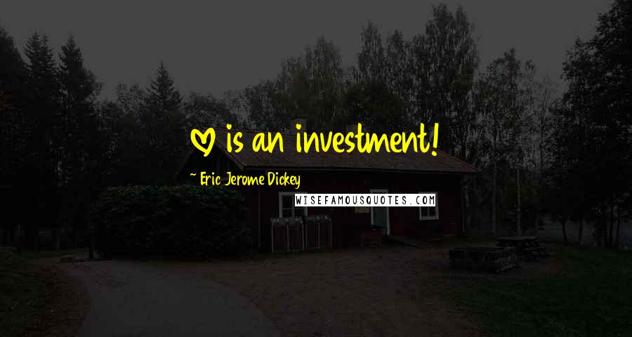 Eric Jerome Dickey Quotes: love is an investment!