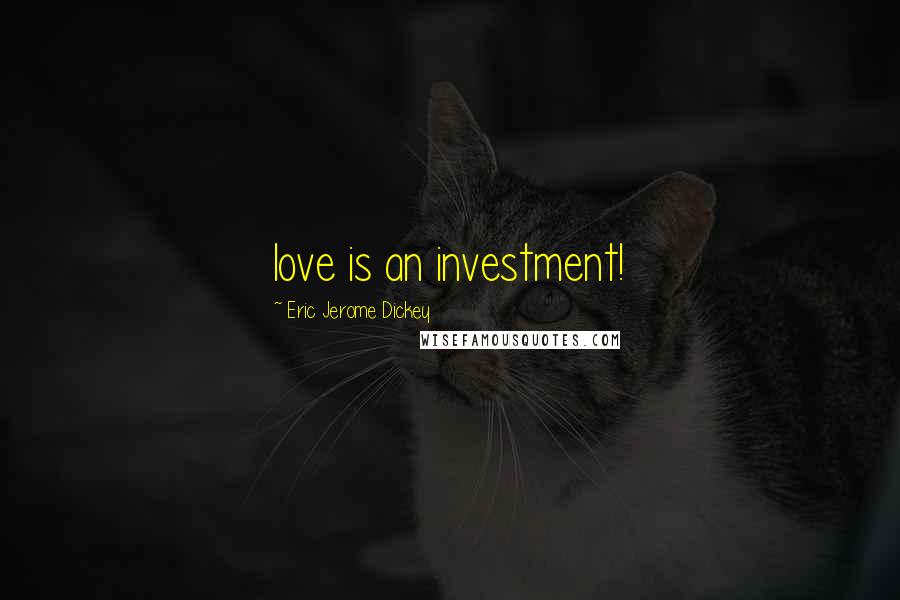 Eric Jerome Dickey Quotes: love is an investment!