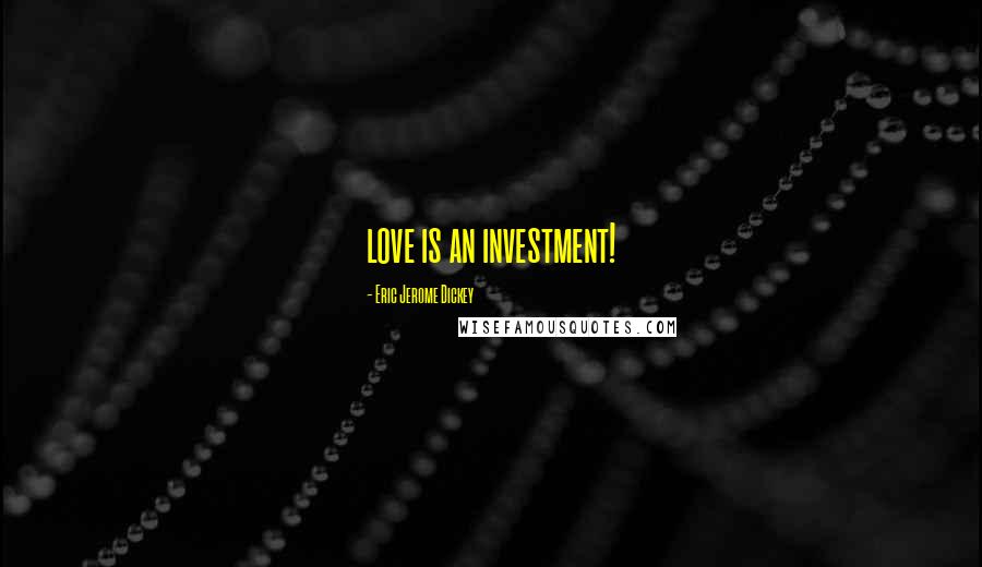 Eric Jerome Dickey Quotes: love is an investment!