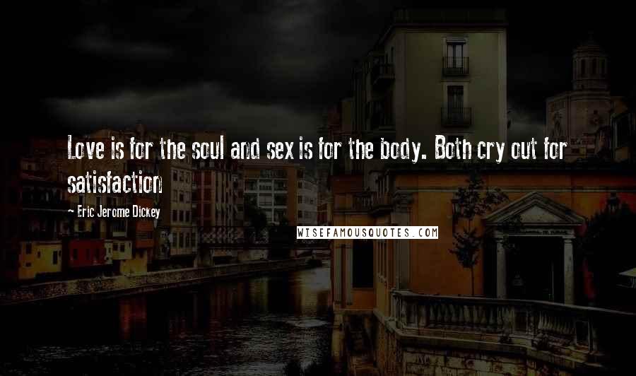 Eric Jerome Dickey Quotes: Love is for the soul and sex is for the body. Both cry out for satisfaction