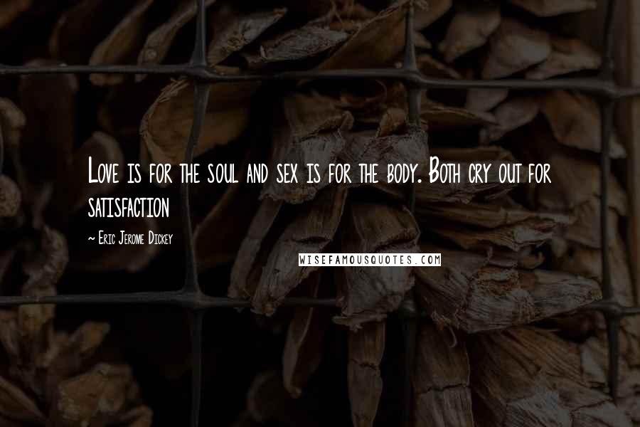 Eric Jerome Dickey Quotes: Love is for the soul and sex is for the body. Both cry out for satisfaction