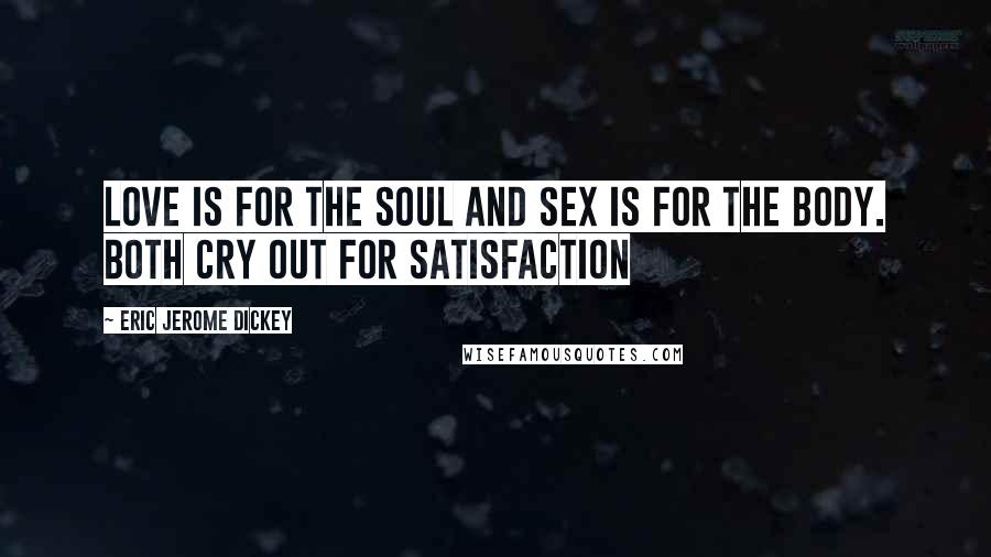 Eric Jerome Dickey Quotes: Love is for the soul and sex is for the body. Both cry out for satisfaction