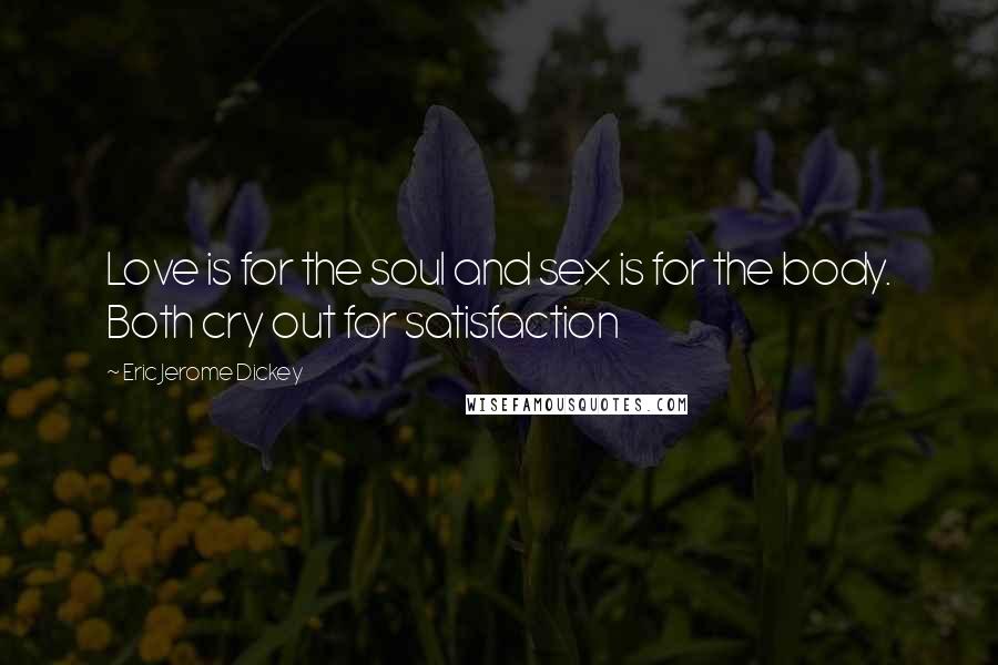 Eric Jerome Dickey Quotes: Love is for the soul and sex is for the body. Both cry out for satisfaction
